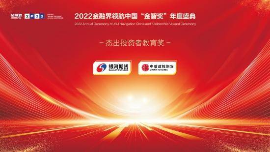 2022金融界领航中国“金智奖”杰出投资者教育奖揭晓<strong></p>
<p>投资期货</strong>！中信建投期货、银河期货共获殊荣